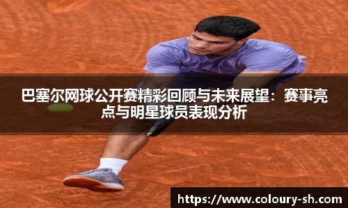 巴塞尔网球公开赛精彩回顾与未来展望:赛事亮点与明星球员表现分析